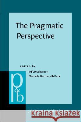 The Pragmatic Perspective: Selected Papers from the 1985 International Pragmatics Conference Jef Verschueren Marcella Bertuccelli-Papi  9789027250063