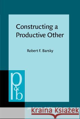 Constructing a Productive Other Robert F Barsky 9789027250414
