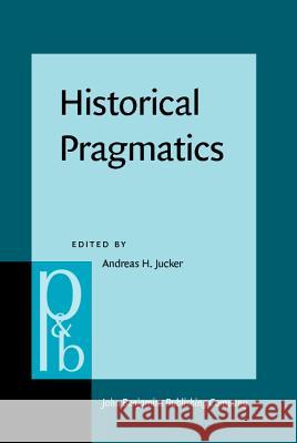 Historical Pragmatics: Pragmatic Developments in the History of English Andreas H. Jucker 9789027250476 John Benjamins Publishing Co