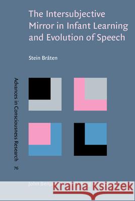 The Intersubjective Mirror in Infant Learning and Evolution of Speech Stein Braten   9789027252128