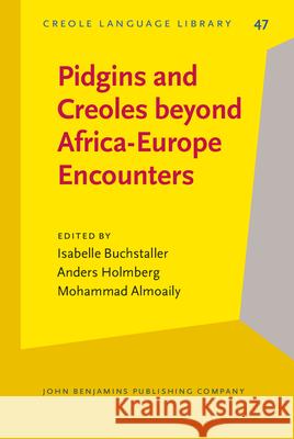 Pidgins and Creoles Beyond Africa-Europe Encounters Isabelle Buchstaller Anders Holmberg Mohammad Almoaily 9789027252708