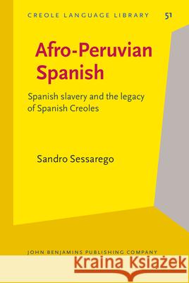 Afro-Peruvian Spanish: Spanish Slavery and the Legacy of Spanish Creoles Sandro Sessarego 9789027252753