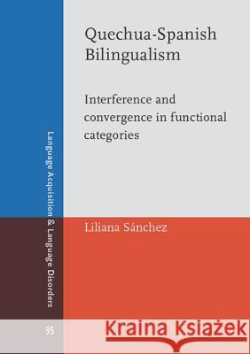 Quechua-Spanish Bilingualism: Interference and Convergence in Functional Categories Liliana Sanchez   9789027252944