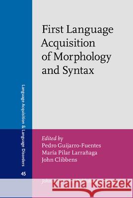 First Language Acquisition of Morphology and Syntax: Perspectives Across Languages and Learners Pedro Guijarro-Fuentes Maria Pilar Larranaga John Clibbens 9789027253064 John Benjamins Publishing Co