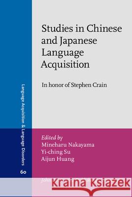 Studies in Chinese and Japanese Language Acquisition: In Honor of Stephen Crain Mineharu Nakayama Yi-Ching Su Aijun Huang 9789027253231