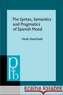 Syntax, Semantics and Pragmatics of Spanish Mood Henk Haverkate 9789027253477