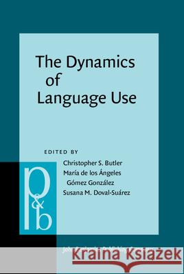 The Dynamics of Language Use: Functional and Contrastive Perspectives Christopher S. Butler Maria de los Angeles Gomez Gonzalez Susana M. Doval-Suarez 9789027253835