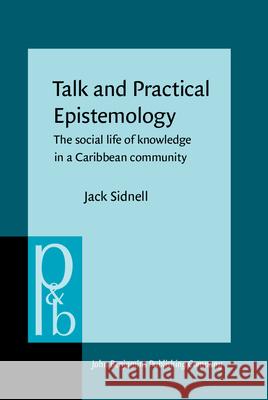 Talk and Practical Epistemology: The Social Life of Knowledge in a Caribbean Community Jack Sidnell   9789027253859