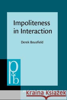 Impoliteness in Interaction Derek Bousfield 9789027254115 JOHN BENJAMINS PUBLISHING CO