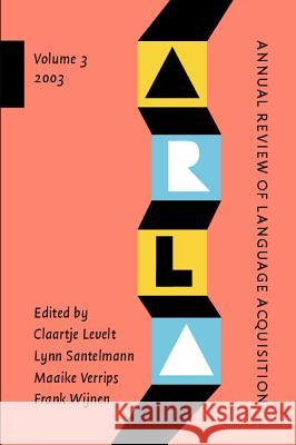 Annual Review of Language Acquisition: 2003: Volume 3 Lynn Santelmann Maaike Verrips Frank Wijnen 9789027254634 John Benjamins Publishing Co