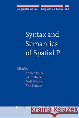 Syntax and Semantics of Spatial P Anna Asbury Jakub Dotlacil Berit Gehrke 9789027255037