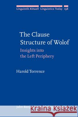 The Clause Structure of Wolof: Insights into the Left Periphery Harold Torrence   9789027255815