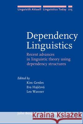 Dependency Linguistics: Recent Advances in Linguistic Theory Using Dependency Structures Kim Gerdes Eva Hajicova Leo Wanner 9789027255983 John Benjamins Publishing Co