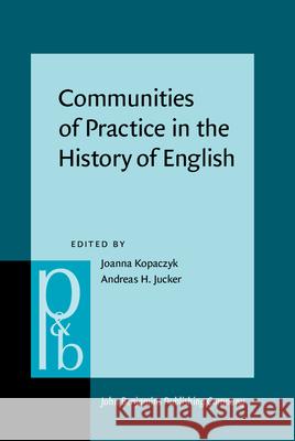 Communities of Practice in the History of English Joanna Kopaczyk Andreas H. Jucker  9789027256409