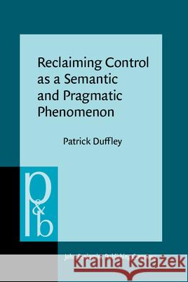 Reclaiming Control as a Semantic and Pragmatic Phenomenon Patrick Duffley   9789027256560