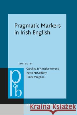 Pragmatic Markers in Irish English Kevin McCafferty Carolina P. Amador-Moreno Elaine E. Vaughan 9789027256638