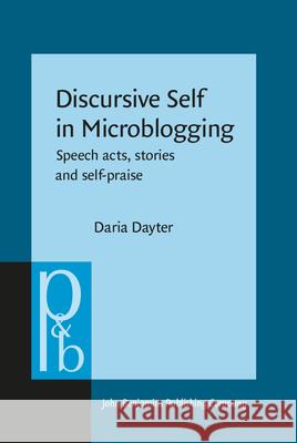 Discursive Self in Microblogging: Speech Acts, Stories and Self-Praise Daria Dayter   9789027256652 John Benjamins Publishing Co