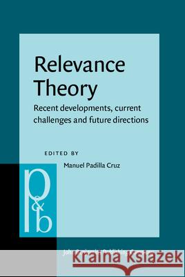 Relevance Theory: Recent Developments, Current Challenges and Future Directions Manuel Padill 9789027256737 John Benjamins Publishing Company