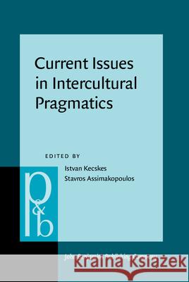 Current Issues in Intercultural Pragmatics Istvan Kecskes Stavros Assimakopoulos 9789027256799