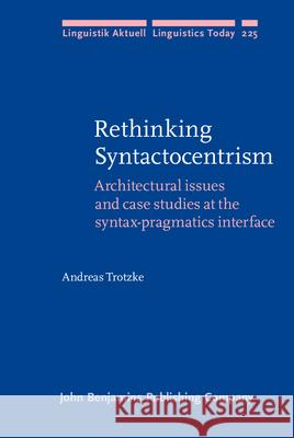 Rethinking Syntactocentrism: Architectural Issues and Case Studies at the Syntax-Pragmatics Interface Andreas Trotzke   9789027257086