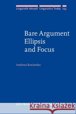 Bare Argument Ellipsis and Focus Andreas Konietzko 9789027257161