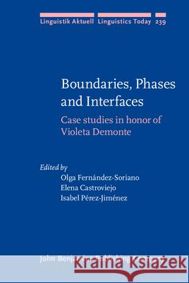 Boundaries, Phases and Interfaces: Case Studies in Honor of Violeta Demonte Olga Fernandez-Soriano Elena Castroviej Isabel Perez-Jimenez 9789027257222 John Benjamins Publishing Company