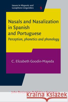 Nasals and Nasalization in Spanish and Portuguese: Perception, Phonetics and Phonology C. Elizabeth Goodin-Mayeda 9789027258083 John Benjamins Publishing Co