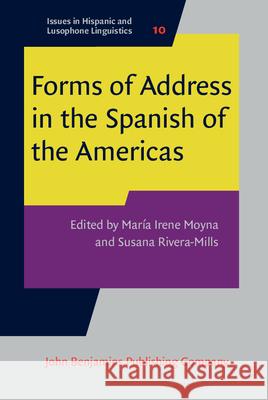 Forms of Address in the Spanish of the Americas Maria Irene Moyna Susana Rivera-Mills 9789027258090