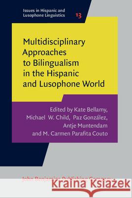 Multidisciplinary Approaches to Bilingualism in the Hispanic and Lusophone World Kate Bellamy Michael W. Child Paz Gonzalez 9789027258120 John Benjamins Publishing Company