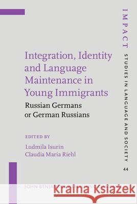 Integration, Identity and Language Maintenance in Young Immigrants: Russian Germans or German Russians Ludmila Isurin Claudia Maria Riehl 9789027258366 John Benjamins Publishing Company