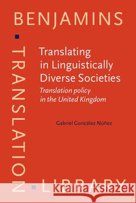 Translating in Linguistically Diverse Societies: Translation Policy in the United Kingdom Gabriel Gonzalez Nunez   9789027258717