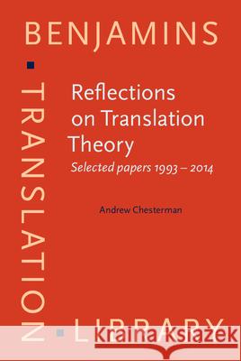 Reflections on Translation Theory: Selected Papers 1993 - 2014 Andrew Chesterman   9789027258786 John Benjamins Publishing Co