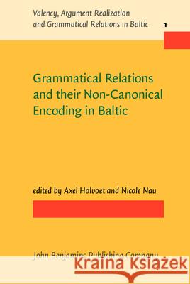 Grammatical Relations and Their Non-canonical Encoding in Baltic Axel Holvoet Nicole Nau  9789027259097 John Benjamins Publishing Co