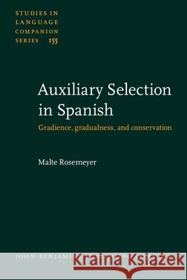 Auxiliary Selection in Spanish: Gradience, Gradualness, and Conservation Malte Rosemeyer   9789027259202