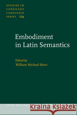 Embodiment in Latin Semantics William Michael Short 9789027259394