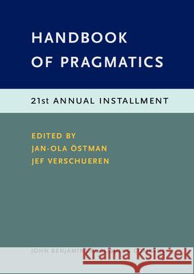 Handbook of Pragmatics: 21st Annual Installment Jan-Ola Ostman (University of Helsinki) Jef Verschueren (University of Antwerp)  9789027263087 John Benjamins Publishing Co