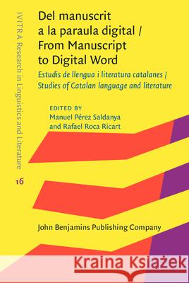 Del manuscrit a la paraula digital / From Manuscript to Digital Word: Estudis de llengua i literatura catalanes / Studies of Catalan language and literature Manuel Perez Saldanya (Universitat de Va Rafael Roca Ricart (Universitat de Valen  9789027263193