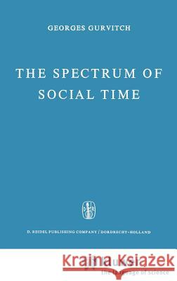 The Spectrum of Social Time G. Gurvitch Myrtle Korenbaum 9789027700063 Kluwer Academic Publishers