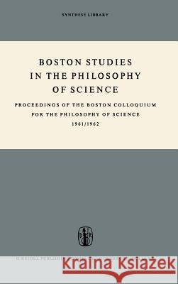 Boston Studies in the Philosophy of Science: Proceedings of the Boston Colloquium for the Philosophy of Science 1961/1962 Marx W. Wartofsky 9789027700216 Springer