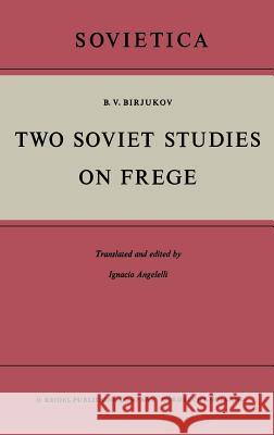 Two Soviet Studies on Frege: Translated from the Russian and Edited by Ignacio Angelelli Birjukov, B. V. 9789027700728 Kluwer Academic Publishers