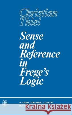 Sense and Reference in Frege's Logic C. Thiel 9789027700889 Kluwer Academic Publishers