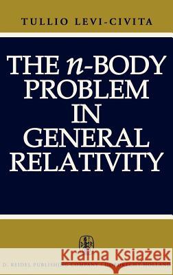 The N-Body Problem in General Relativity Levi-Civita, T. 9789027701060 Springer