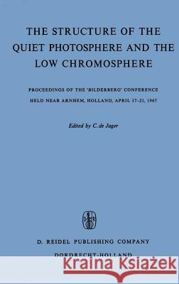 The Structure of the Quiet Photosphere and the Low Chromosphere: Proceedings of the 'Bilderberg' Conference Held Near Arnhem, Holland, April 17-21, 19 De Jager, C. 9789027701206 Kluwer Academic Publishers
