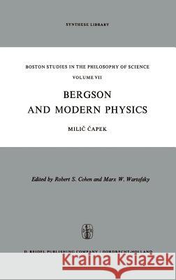 Bergson and Modern Physics: A Reinterpretation and Re-Evaluation Capek, M. 9789027701862 Springer