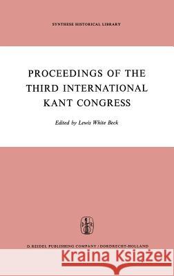 Proceedings of the Third International Kant Congress: Held at the University of Rochester, March 30-April 4, 1970 Beck, L. W. 9789027701886 Springer