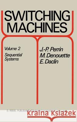 Switching Machines: Volume 2 Sequential Systems Perrin, J. P. 9789027701978 Springer