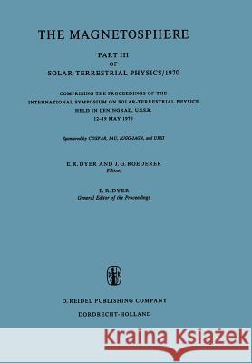 The Magnetosphere: Part III of Solar-Terrestrial Physics/1970 Comprising the Proceedings of the International Symposium on Solar-Terrestr Dyer, E. R. 9789027702128 Springer