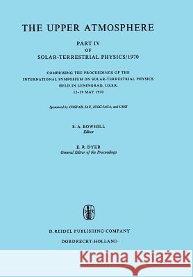 The Upper Atmosphere: Part IV of Solar-Terrestrial Physics/1970 Comprising the Proceedings of the International Symposium on Solar-Terrestri Bowhill, S. a. 9789027702135 Springer