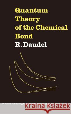 Quantum Theory of the Chemical Bond R. Daudel Raymond Daudel 9789027702647 Springer
