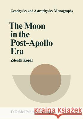 The Moon in the Post-Apollo Era Zdenek Kopal 9789027702784 D. Reidel